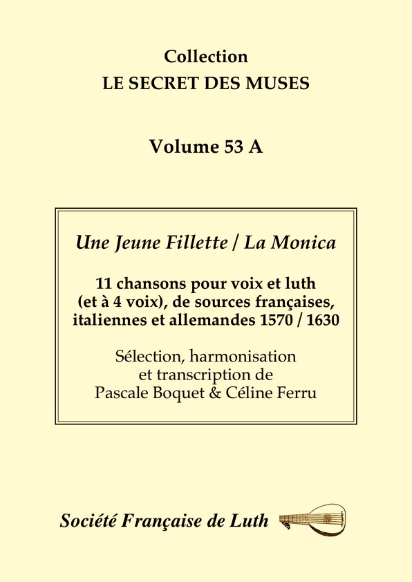 vol_53_a_couv.jpg - 53 A : 11 chansons pour voix et luth (et à 4 voix), sources françaises, italiennes et allemandes 1570/1630. Sélection, harmonisation et transcription de Pascale Boquet & Céline Ferru  Volume 53 : Une Jeune Fillette / La Monica  