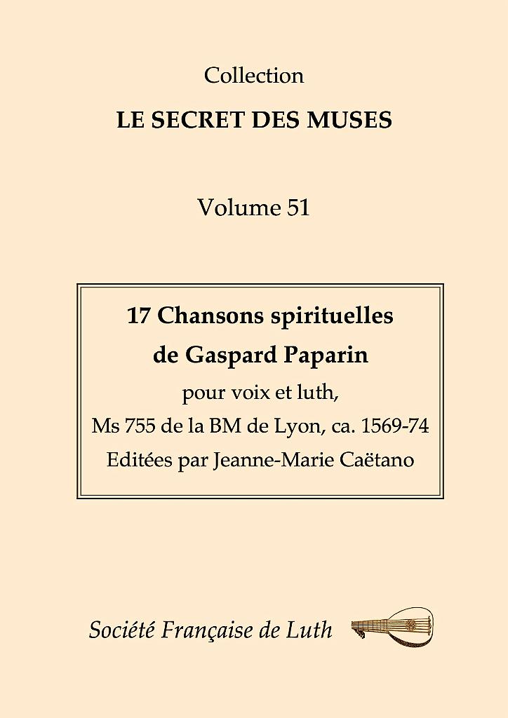 vol_51_couv.jpg - Volume 51 : 17 Chansons spirituelles de Gaspard Paparin, pour voix et luth, Ms 755 de la BM de Lyon, ca. 1569 -74. Editées par Jeanne-Marie Caëtano